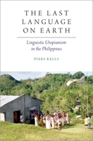 The Last Language on Earth: Linguistic Utopianism in the Philippines 0197509924 Book Cover