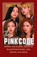 THE PINK CODE: Inside The Global Reign of BlackPink's Rose, Lisa, Jennie And Jisoo (The BlackPink Girls Music Group Series) B0FKMCR14F Book Cover