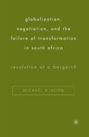 Globalization, Negotiation, and the Failure of Transformation in South Africa: Revolution at a Bargain? 1403971412 Book Cover