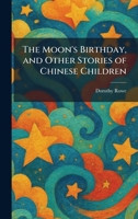 The Moon's Birthday, and Other Stories of Chinese Children 1025847342 Book Cover