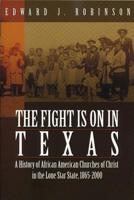 The Fight Is on in Texas: A History of African American Churches of Christ in the Lone Star State, 1865-2000 0891125337 Book Cover