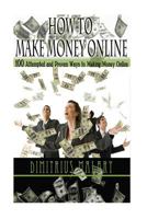 How to Make Money Online: 100 ATTEMPTED and PROVEN ways to making money online! Build an EMPIRE! 1533268703 Book Cover