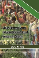 Urban Informal Sector, Urbanisation and Street Vendors in Gujarat 1387217569 Book Cover