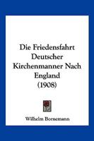 Die Friedensfahrt Deutscher Kirchenmanner Nach England (1908) 1161092390 Book Cover