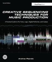 Creative Sequencing Techniques for Music Production: A practical guide to Logic, Digital Performer, Cubase and Pro Tools 0240522168 Book Cover