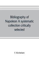 Bibliography of Napoleon: A Systematic Collection Critically Selected (Classic Reprint) 9353805783 Book Cover