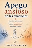 Apego ansioso en las relaciones: Cómo dejar de sobrepensar, superar el miedo al abandono y construir vínculos seguros sin perderte a ti mismo (Spanish Edition) B0H2LHXSPJ Book Cover