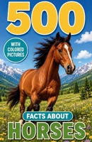 500 Fascinating Facts About Horses: Incredible Equine Trivia, Survival Secrets and Wild Discoveries for Kids and Adults B0H1GC518M Book Cover
