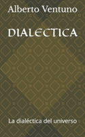 Dialectica: La dial�ctica del universo B0BF2XK7FB Book Cover