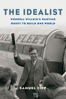 The Idealist: Wendell Willkie's Wartime Quest to Build One World 0674737512 Book Cover