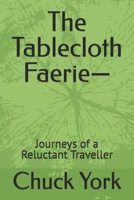 The Tablecloth Faerie—: Journeys of a Reluctant Traveller B0GPRYDY2J Book Cover