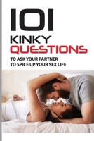 101 Kinky Questions To Ask Your Partner To Spice Up Your Sex Life: Includes Questions On Relationships B08PX7JZ88 Book Cover