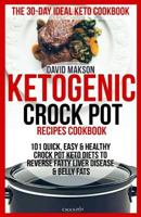 Ketogenic Crockpot Recipes Cookbook: 101 Quick, Easy & Healthy Crockpot Keto Diets to Reverse Fatty Liver Disease & Belly Fats 1717224539 Book Cover