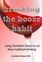 Breaking the Booze Habit: Using “Seinfeld’s Chain’’ to cut down habitual drinking 1974342662 Book Cover