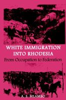 White Immigration into Rhodesia 0908307985 Book Cover