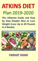 Atkins Diet Plan 2019-2020: The Ultimate Guide and Step by Step Simpler Way to Lose Weight (Lose Up to 20 Pounds in 3 Weeks) 1701603861 Book Cover