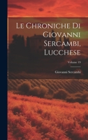 Le Chroniche Di Giovanni Sercambi, Lucchese, Volume 19 - Primary Source Edition 1021358878 Book Cover