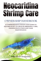 NEOCARIDINA SHRIMP CARE Ownership handbook: A COMPREHENSIVE STEP BY STEP GUIDE TO AQUARIUM SET-UP, HEALTH, BREEDING, CARE, FEEDING INSTUCTION AND TANK MAINTENANCE B0F8NVJ12W Book Cover
