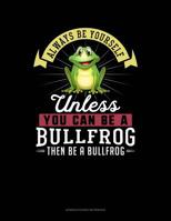 Always Be Yourself Unless You Can Be A Bullfrog Then Be A Bullfrog: 6 Columns Columnar Pad 1090976135 Book Cover