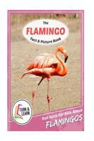 The Flamingo Fact and Picture Book: Fun Facts for Kids About Flamingos (Turn and Learn) 1544690797 Book Cover