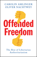 Offended Freedom: The Rise of Libertarian Authoritarianism 150956084X Book Cover