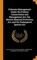 Fisheries management under the Fishery Conservation and Management Act, the Marine Mammal Protection Act, and the Endangered Species Act 1017211213 Book Cover