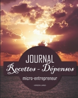 Journal Recettes - D�penses: Registre auto entrepreneur, livre de compte auto entrepreneur, chronologique - Conforme aux obligations comptables - 101 pages version large - 20,32cm x 25,4cm broch� - ph 1710206020 Book Cover