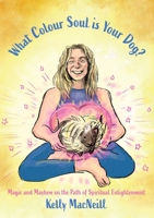 What Colour Soul is Your Dog?: Magic and Mayhem on the Path of Spiritual Enlightenment (A Spiritual Memoir) 0473724642 Book Cover