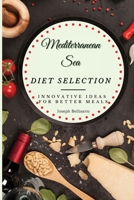 Mediterranean Sea Diet Selection: Innovative Ideas for Better Meals 1802774319 Book Cover