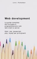 Web Development: La guida completa allo sviluppo e programmazione web lato client e server. Html, css, javascript, php, mysql per principianti. B08LPP5RS8 Book Cover