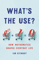 What's the Use?: How Mathematics Shapes Everyday Life 1541699483 Book Cover
