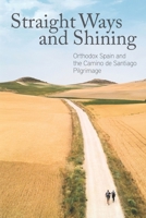 Straight Ways and Shining: Orthodox Spain and the Camino de Santiago Pilgrimage 1635511208 Book Cover