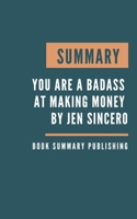 SUMMARY: You Are a Badass at Making Money - Master the Mindset of Wealth by Jen Sincero B085D872F8 Book Cover