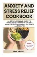 ANXIETY AND STRESS RELIEF COOKBOOK: A COMPREHENSIVE GUIDE TO ENHANCING YOUR OVERALL WELL-BEING WITH MOOD-BOOSTING MEALS AND RECIPES B0CF4CVLP9 Book Cover