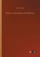 History of the State of California: From the Period of the Conquest by Spain to Her Occupation by the United States of America; Containing an Account of the Discovery of the Immense Gold Mines and Pla 1511576219 Book Cover