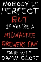 Nobody is perfect but if you're a Milwaukee Brewers Fan you're Pretty Damn close: This Journal is for BREWERS fans gift and it WILL Help you to organize your life and to work on your goals for girls w 1661760511 Book Cover