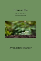 Grow or Die: The Good Guide to Survival Gardening 1806311771 Book Cover