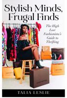 Stylish Minds, Frugal Finds: The High Low Fashionista's Guide to Thrifting 0578727196 Book Cover