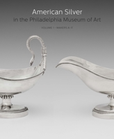 American Silver in the Philadelphia Museum of Art: Volume 1, Makers A–F 0300229402 Book Cover
