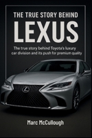 The True story Behind Lexus: The Story Behind Luxury Car Division and Its Push for Premium Quality. (Untold Story Behind Brands and Product) B0FP54F6KX Book Cover