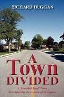 A Town Divided: A Story of a Beautiful Small Town - Torn Apart by the Disease of Arrogance 1609111877 Book Cover
