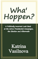 Wha' Hoppen?: A Politically Incorrect Look Back at the 2016 Presidential Campaigns, the Election and Aftermath 0692978879 Book Cover