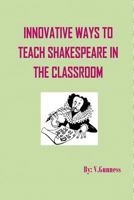 Innovative Ways to Teach Shakespeare in the Classroom: Teaching Shakespeare Can Be Fun 1548005800 Book Cover