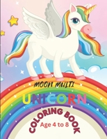 Moon Multi Unicorn Coloring Book: Age 4 to 8. Beautiful 40 Unicorn Characters B0CDFNS3PL Book Cover