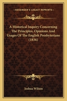 Historical Inquiry Concerning the Principles, Opinions, and Usages of the English Presbyterians: Ch 1166465047 Book Cover