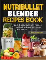 Nutribullet Blender Recipes Book: Quick & Easy Nutribullet Recipes for Healthy Smoothies, Juices, and Snacks B0F4857T7T Book Cover
