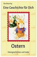Eine Geschichte für Dich - Ostern: Geschichten, Märchen, Gedichte, Rätsel, Spiele und Lieder rund um die Osterzeit 1482761475 Book Cover
