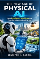 The New Age of Physical AI: How Intelligent Machines Are Transforming the Real World B0HKKZ58PB Book Cover