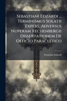 Sebastiani Edzardi ... Terminismus Solatii Expers, Adversus Nuperam Rechenbergii Dissertationem De Officio Paracletico... 1278680713 Book Cover