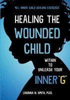 Healing The Wounded Child Within To Unleash Your Inner "G" 1956525459 Book Cover